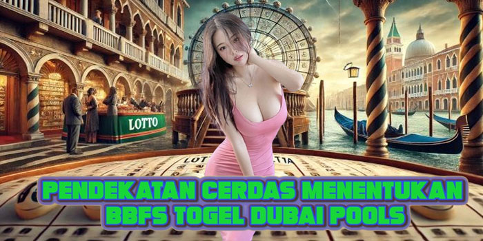Pendekatan Cerdas Menentukan BBFS Togel Dubai Pools