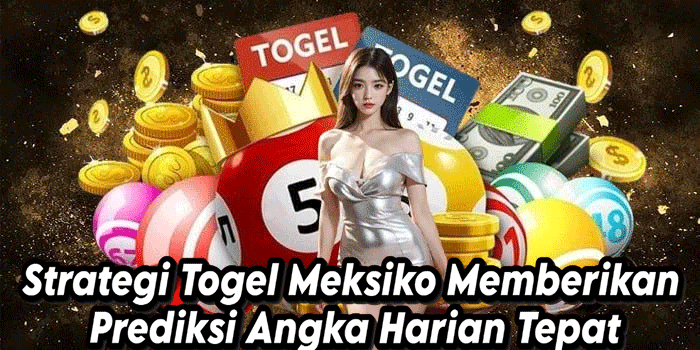 Strategi Togel Meksiko Memberikan Prediksi Angka Harian Tepat
