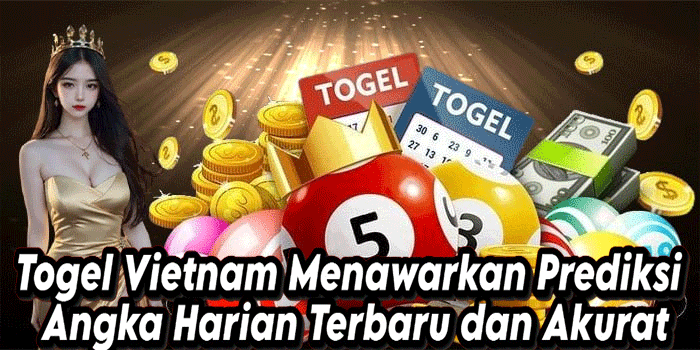 Togel Vietnam Menawarkan Prediksi Angka Harian Terbaru dan Akurat