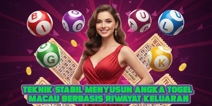 Teknik Stabil Menyusun Angka Togel Macau Berbasis Riwayat Keluaran