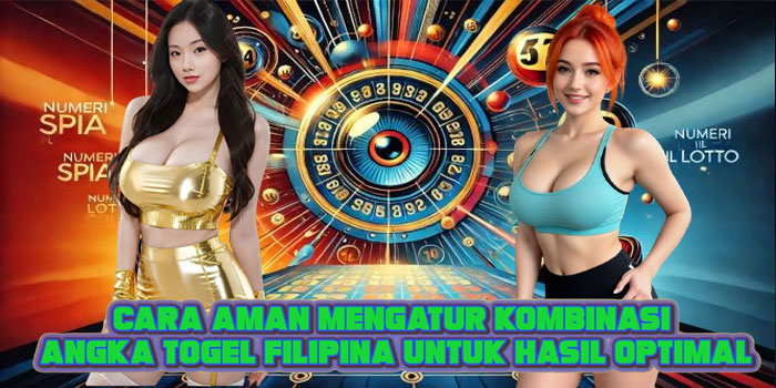 Cara Aman Mengatur Kombinasi Angka Togel Filipina Untuk Hasil Optimal