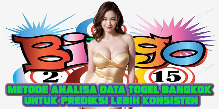 Metode Analisa Data Togel Bangkok Untuk Prediksi Lebih Konsisten