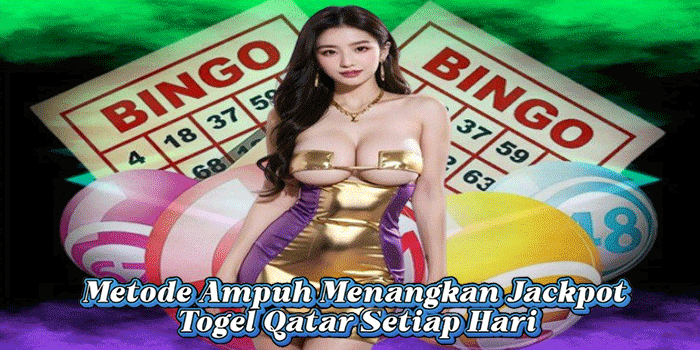 Metode Ampuh Menangkan Jackpot Togel Qatar Setiap Hari