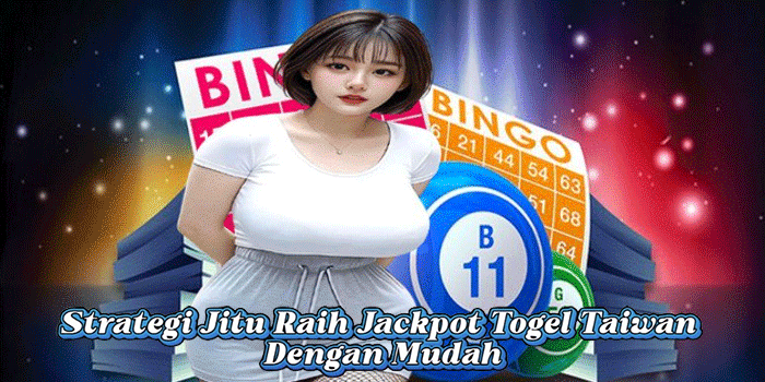 Strategi Jitu Raih Jackpot Togel Taiwan Dengan Mudah